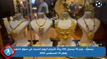 رسميًا.. عيار 18 يسجل 293 ريالًا للجرام اليوم السبت في سوق الذهب بقطر 16 أغسطس 2025